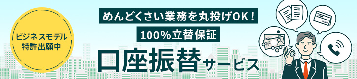 めんどくさい業務を丸投げOK！100％立替保証　口座振替サービス